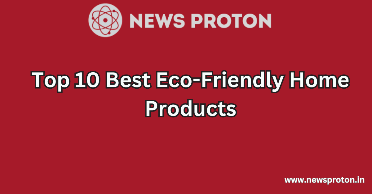 Top 10 Best Eco-Friendly Home Products