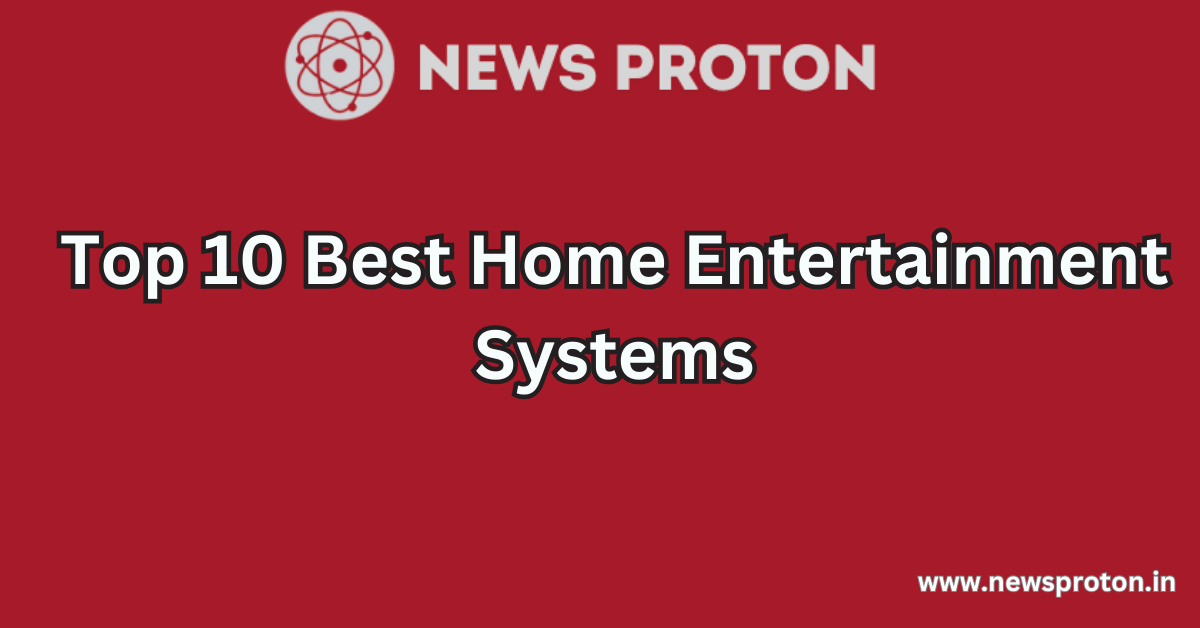 Top 10 Best Home Entertainment Systems