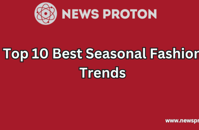 Top 10 Best Seasonal Fashion Trends