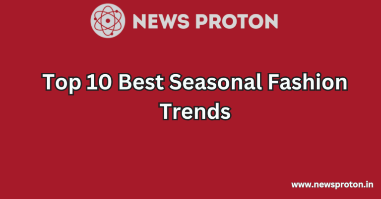 Top 10 Best Seasonal Fashion Trends