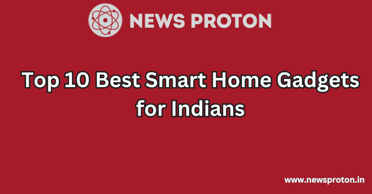 Top 10 Best Smart Home Gadgets for Indians