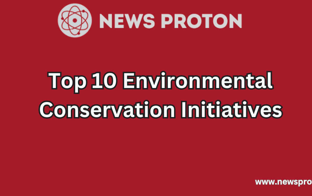 Top 10 Environmental Conservation Initiatives