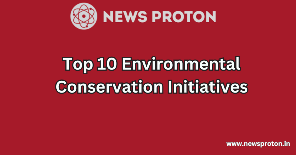 Top 10 Environmental Conservation Initiatives