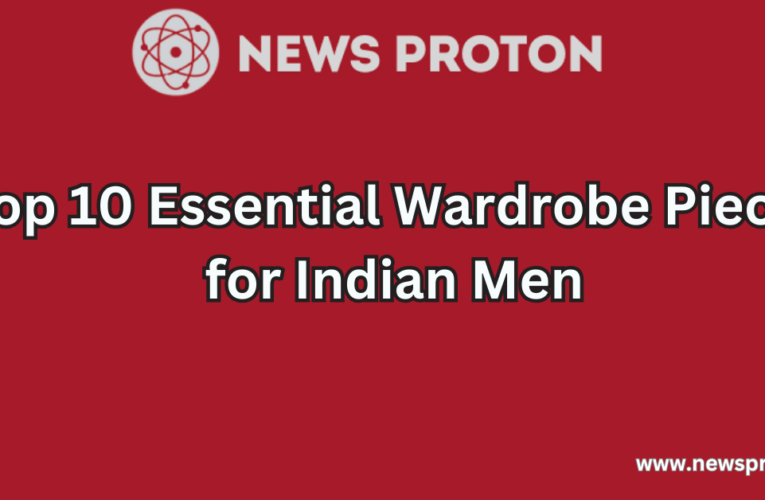 Top 10 Essential Wardrobe Pieces for Indian Men