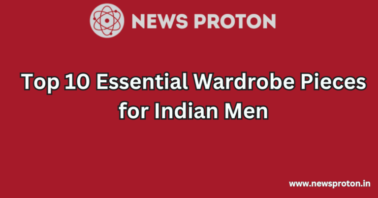 Top 10 Essential Wardrobe Pieces for Indian Men