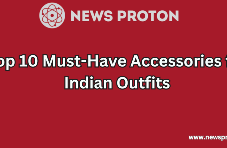 Top 10 Must-Have Accessories for Indian Outfits