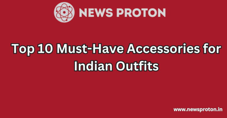 Top 10 Must-Have Accessories for Indian Outfits