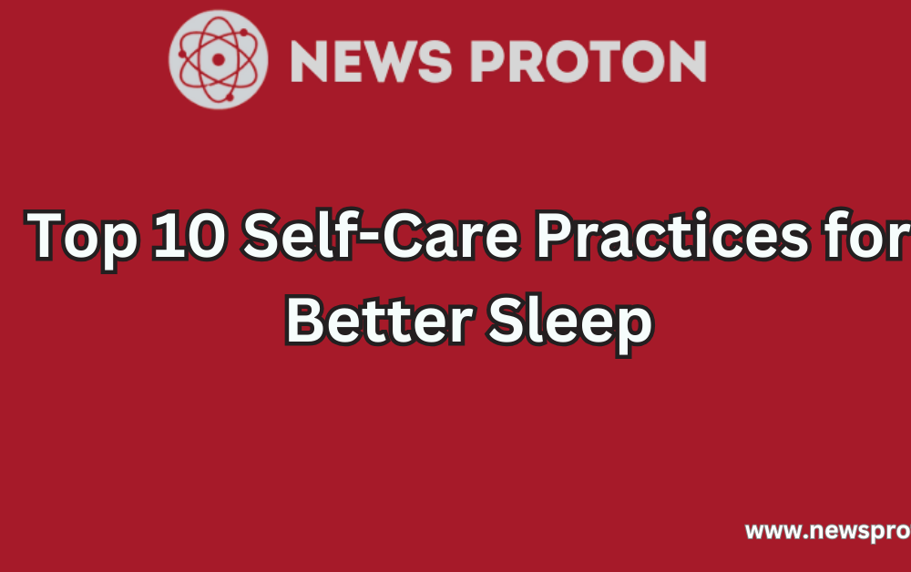 Top 10 Self-Care Practices for Better Sleep