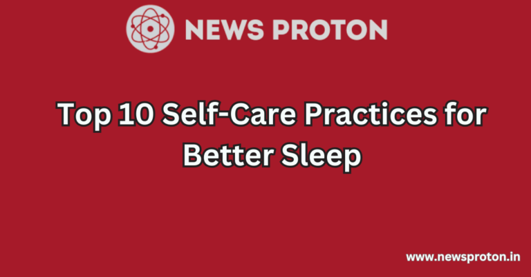 Top 10 Self-Care Practices for Better Sleep