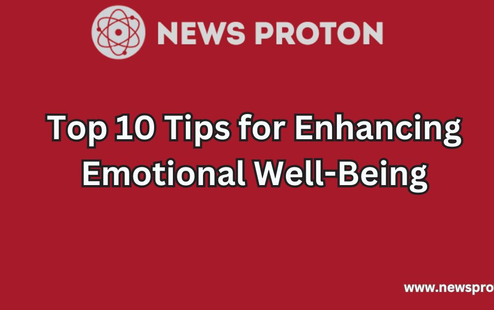 Top 10 Tips for Enhancing Emotional Well-Being