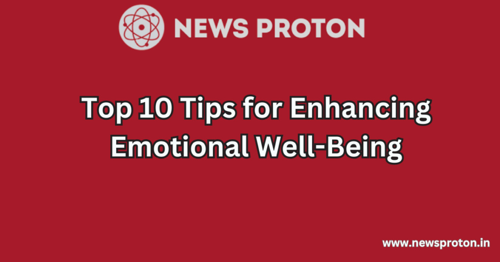 Top 10 Tips for Enhancing Emotional Well-Being