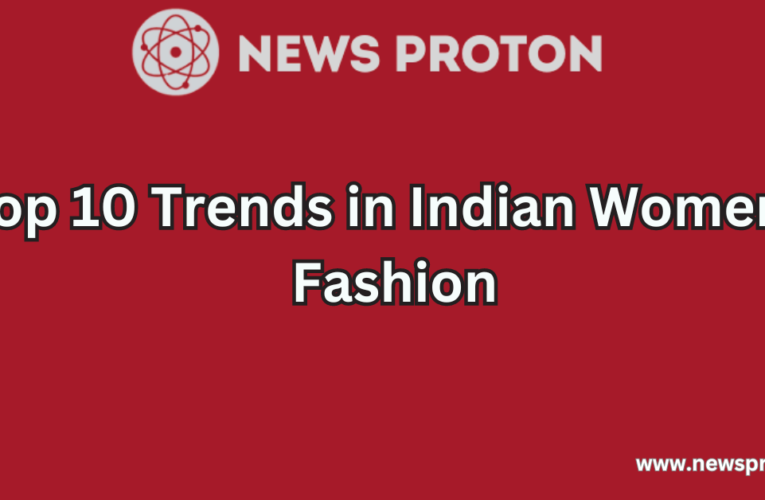 Top 10 Trends in Indian Women’s Fashion