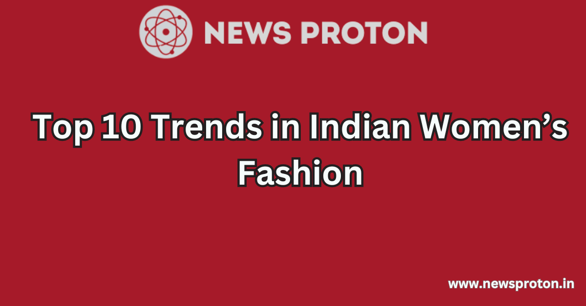 Top 10 Trends in Indian Women’s Fashion