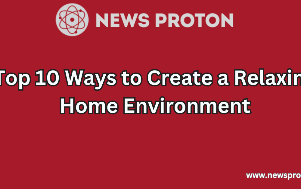 Top 10 Ways to Create a Relaxing Home Environment