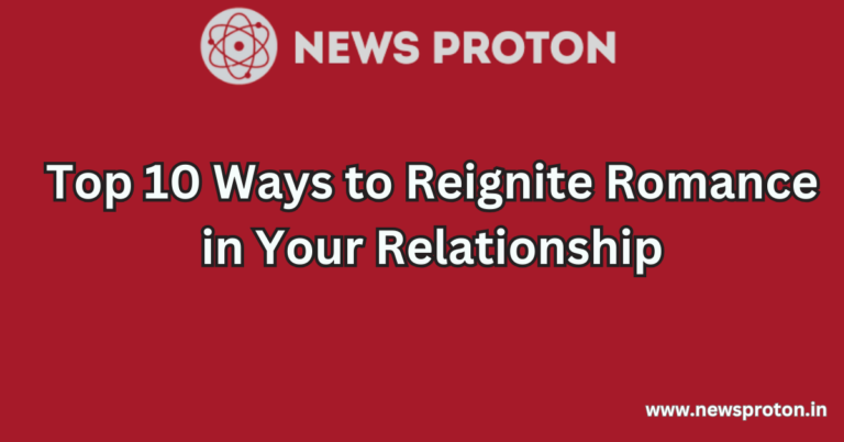 Top 10 Ways to Reignite Romance in Your Relationship