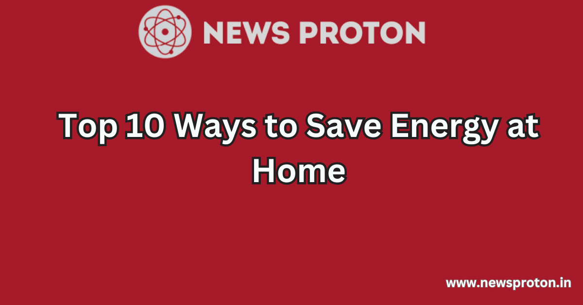 Top 10 Ways to Save Energy at Home