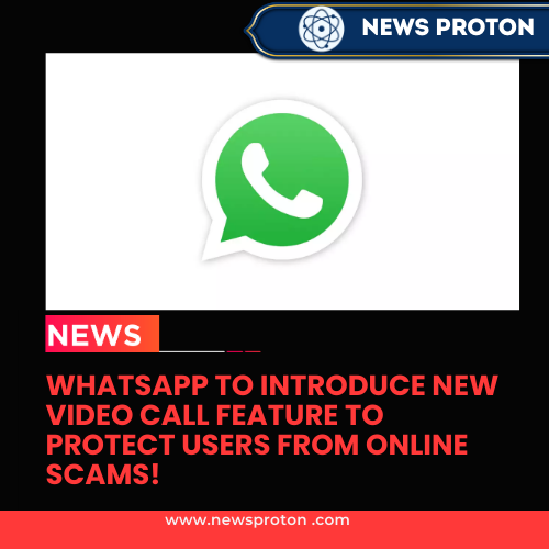 WhatsApp To Introduce New Video Call Feature To Protect Users From Online Scams!